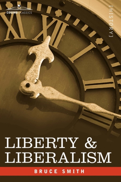 Liberty & Liberalism : A Protest Against the Growing Tendency Toward Undue Interference by the State, with Individual Liberty, Private Enterp, Paperback / softback Book