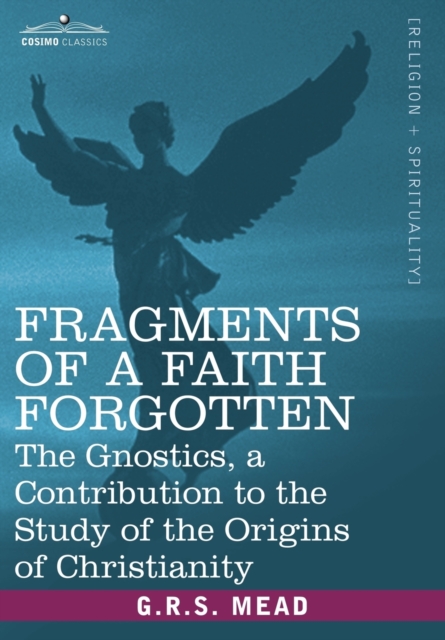 Fragments of a Faith Forgotten : The Gnostics, a Contibution to the Stu, Paperback / softback Book