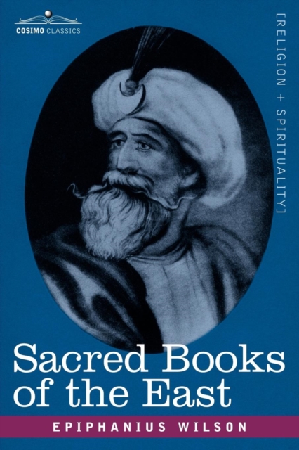 Sacred Books of the East : Comprising Vedic Hymns, Zend-Avesta, Dhamapada, Upanishads, the Koran, and the Life of Buddha, Paperback / softback Book