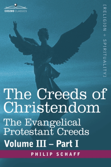 The Creeds of Christendom : The Evangelical Protestant Creeds - Volume III - Part I, Hardback Book