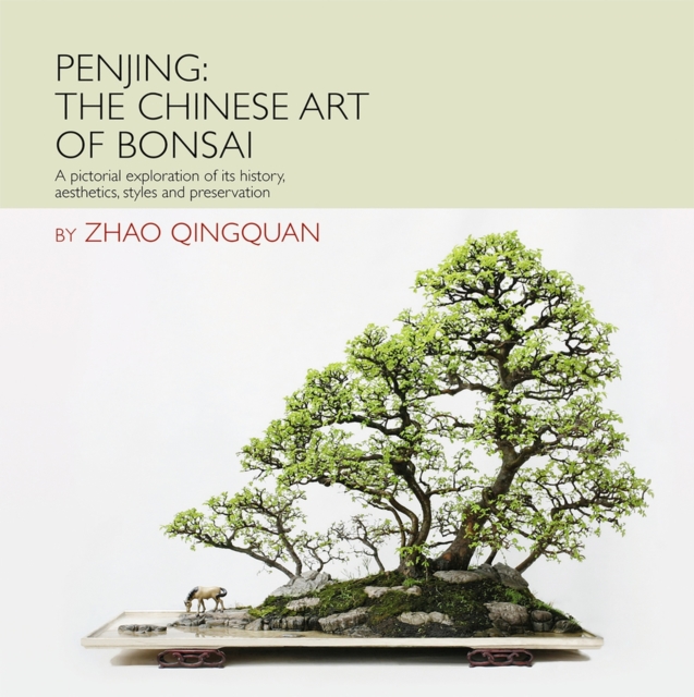Penjing: The Chinese Art of Bonsai : A Pictorial Exploration of Its History, Aesthetics, Styles and Preservation, Hardback Book