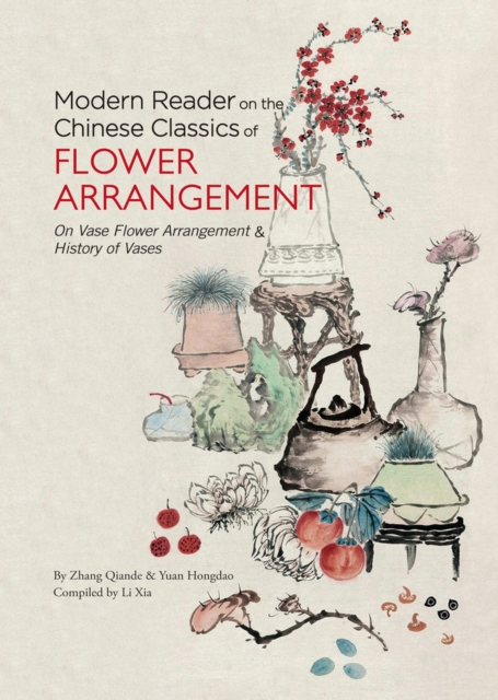 Modern Reader on the Chinese Classics of Flower Arrangement : 'On Vase Flower Arrangement' & 'History of Vases', Hardback Book