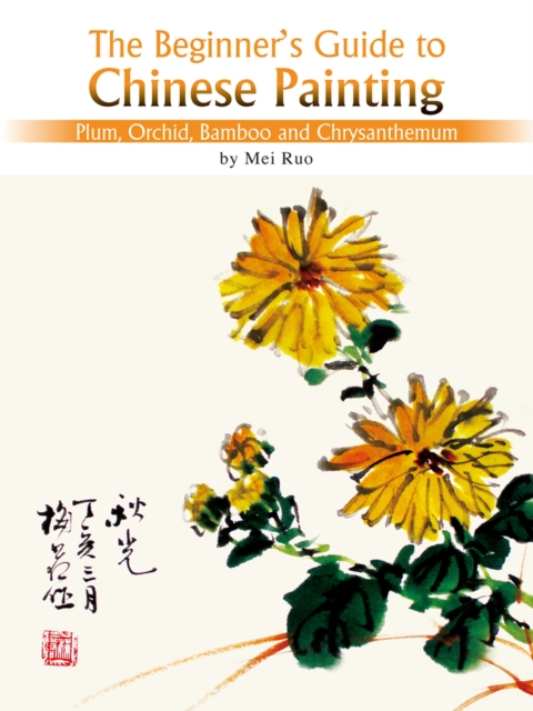 Plum, Orchid, Bamboo and Chrysanthemum : The Beginner's Guide to Chinese Painting, Paperback / softback Book