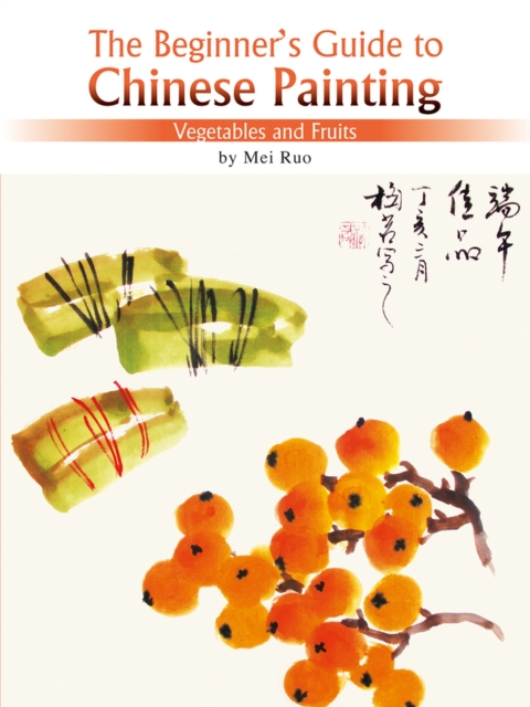 Vegetables and Fruits : The Beginner's Guide to Chinese Painting, Paperback / softback Book