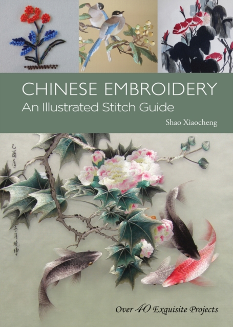Chinese Embroidery : An Illustrated Stitch Guide - Over 40 Exquisite Projects, Paperback / softback Book