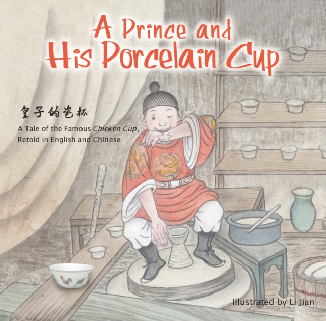 A Prince and His Porcelain Cup : A Tale of the Famous Chicken Cup - Retold in English and Chinese, Hardback Book