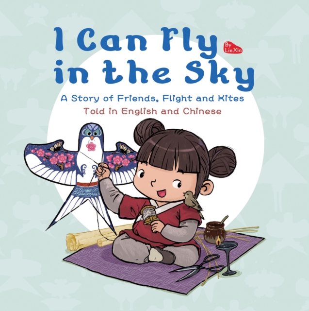 I Can Fly in the Sky : A Story of Friends, Flight and Kites - Told in English and Chinese, Hardback Book