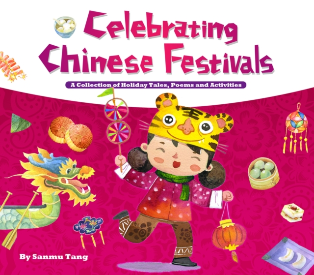 Celebrating Chinese Festivals : A Collection of Holiday Tales, Poems and Activities, Hardback Book