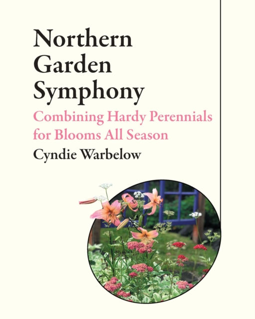 Northern Garden Symphony : Combining Hardy Perennials for Blooms All Season, PDF eBook