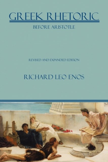 Greek Rhetoric Before Aristotle : Revised and Expanded Edition, Paperback / softback Book