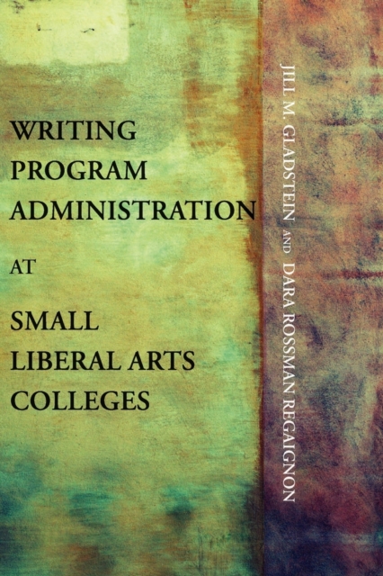 Writing Program Administration at Small Liberal Arts Colleges, Paperback / softback Book