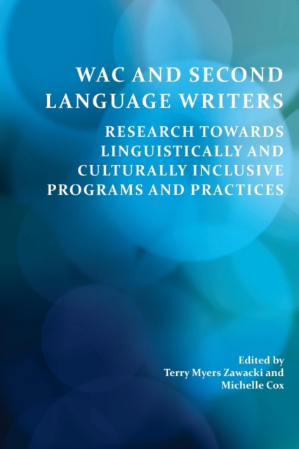Wac and Second Language Writers : Research Towards Linguistically and Culturally Inclusive Programs and Practices, Paperback / softback Book