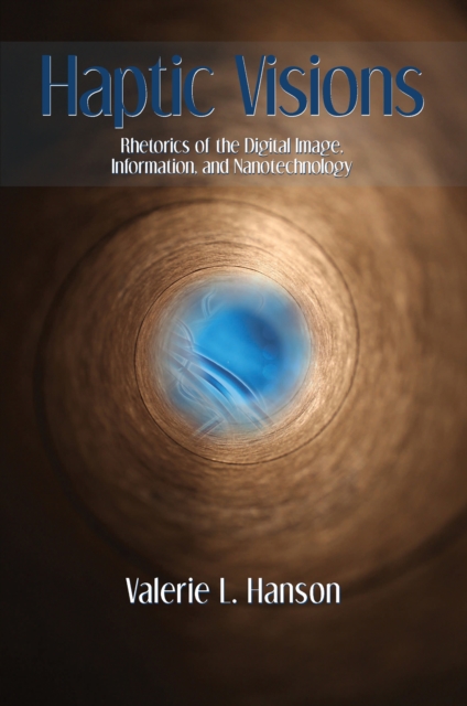 Haptic Visions : Rhetorics of the Digital Image, Information, and Nanotechnology, EPUB eBook