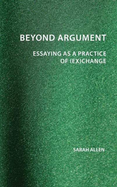 Beyond Argument : Essaying as a Practice of (Ex)Change, Hardback Book