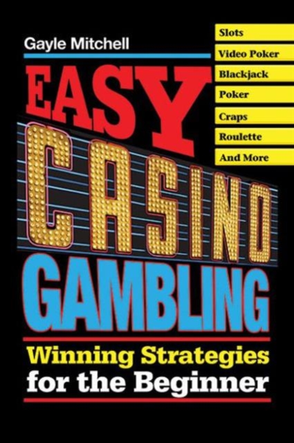Easy Casino Gambling : Winning Strategies for the Beginner, Paperback / softback Book