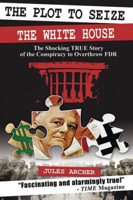The Plot to Seize the White House : The Shocking True Story of the Conspiracy to Overthrow FDR, Paperback / softback Book