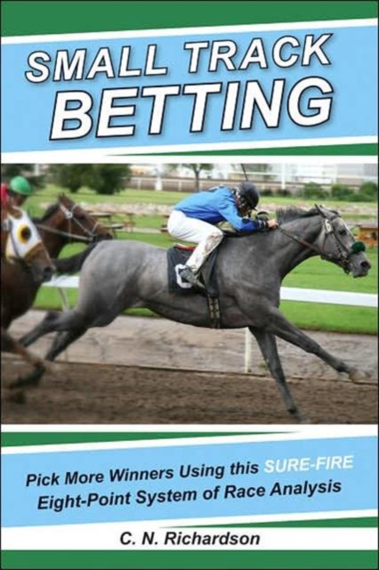 Small Track Betting : Pick More Winners Using This Sure Fire Eight-Point System of Race Analysis, Paperback / softback Book
