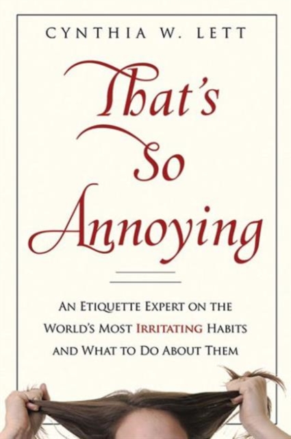 That's So Annoying : An Etiquette Expert on the World's Most Irritating Habits and What to Do About Them, Paperback / softback Book