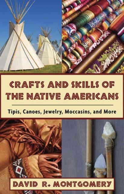 Crafts and Skills of the Native Americans : Tipis, Canoes, Jewelry, Moccasins, and More, Paperback / softback Book
