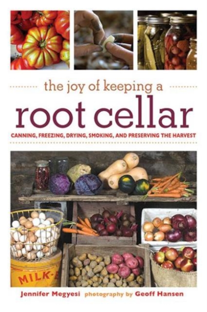 The Joy of Keeping a Root Cellar : Canning, Freezing, Drying, Smoking and Preserving the Harvest, Paperback / softback Book