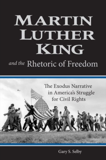 Martin Luther King and the Rhetoric of Freedom : The Exodus Narrative in America's Struggle for Civil Rights, Paperback / softback Book