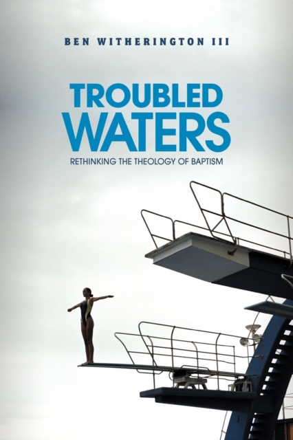Troubled Waters : Rethinking the Theology of Baptism, Paperback / softback Book
