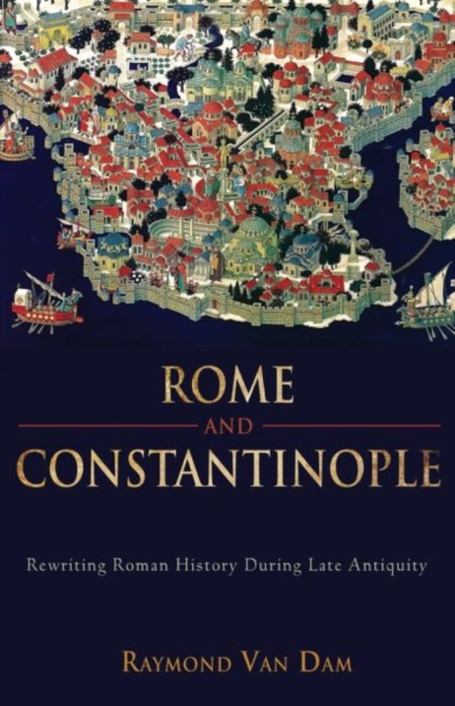 Rome and Constantinople : Rewriting Roman History during Late Antiquity, Hardback Book