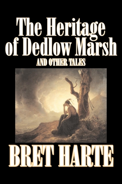 The Heritage of Dedlow Marsh and Other Tales by Bret Harte, Fiction, Short Stories, Westerns, Historical, Paperback / softback Book