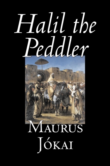 Halil the Peddler by Maurus Jokai, Fiction, Political, Action & Adventure, Fantasy, Paperback / softback Book