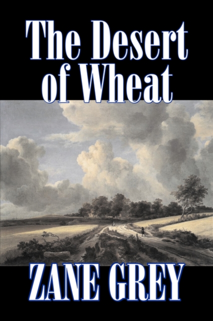 The Desert of Wheat by Zane Grey, Fiction, Westerns, Paperback / softback Book