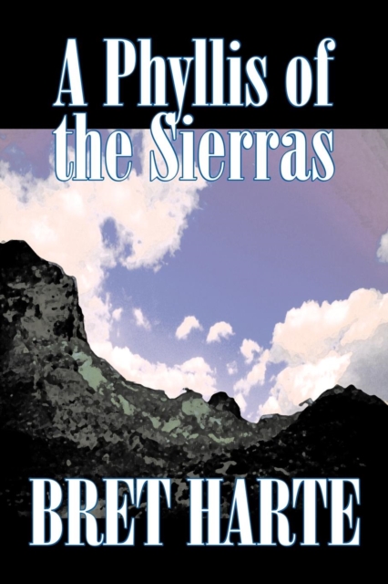 A Phyllis of the Sierras by Bret Harte, Fiction, Classics, Westerns, Historical, Paperback / softback Book