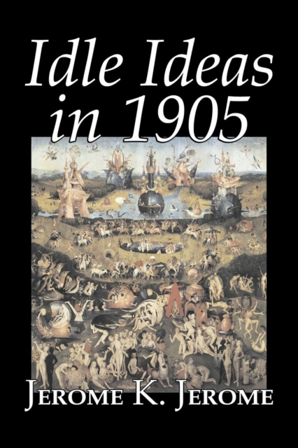 Idle Ideas in 1905 by Jerome K. Jerome, Fiction, Classics, Literary, Paperback / softback Book