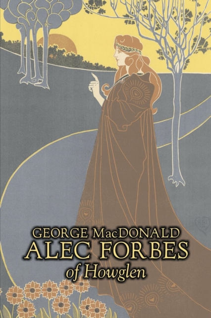 Alec Forbes of Howglen by George Macdonald, Fiction, Classics, Action & Adventure, Paperback / softback Book