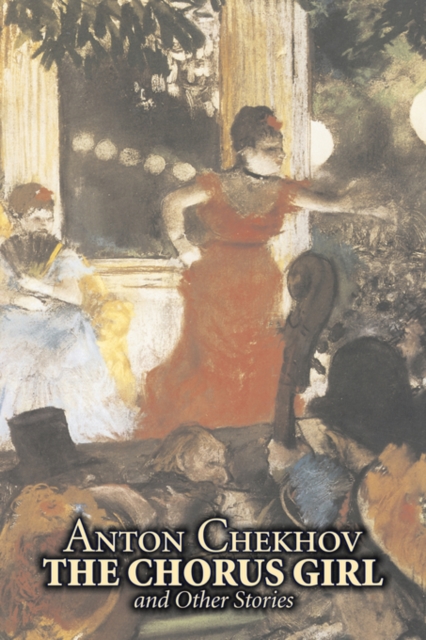 The Chorus Girl and Other Stories by Anton Chekhov, Fiction, Short Stories, Classics, Literary, Paperback / softback Book
