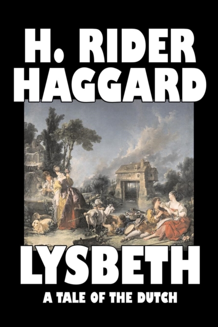 Lysbeth, a Tale of the Dutch by H. Rider Haggard, Fiction, Fantasy, Historical, Action & Adventure, Literary, Fairy Tales, Folk Tales, Legends & Mythology, Paperback / softback Book
