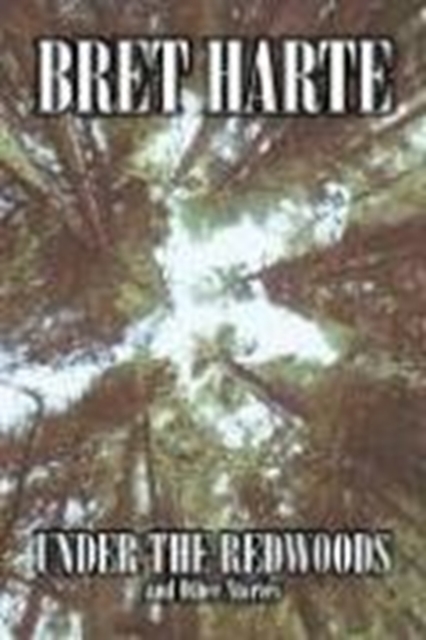 Under the Redwoods and Other Stories by Bret Harte, Fiction, Westerns, Historical, Hardback Book