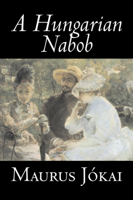 A Hungarian Nabob by Maurus Jokai, Fiction, Political, Action & Adventure, Fantasy, Hardback Book