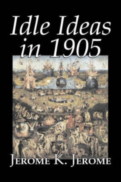 Idle Ideas in 1905 by Jerome K. Jerome, Fiction, Classics, Literary, Hardback Book