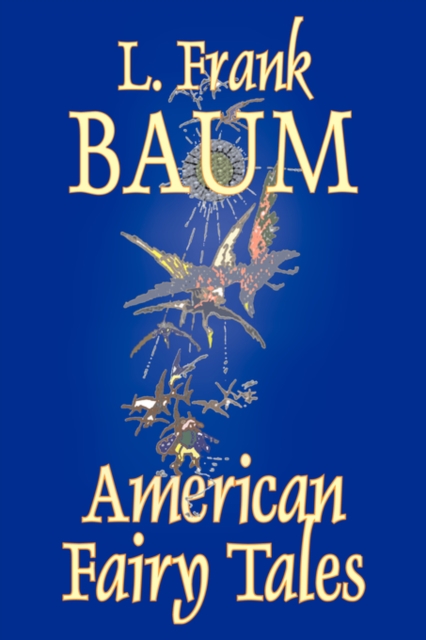 American Fairy Tales by L. Frank Baum, Fiction, Fantasy, Literary, Fairy Tales, Folk Tales, Legends & Mythology, Hardback Book