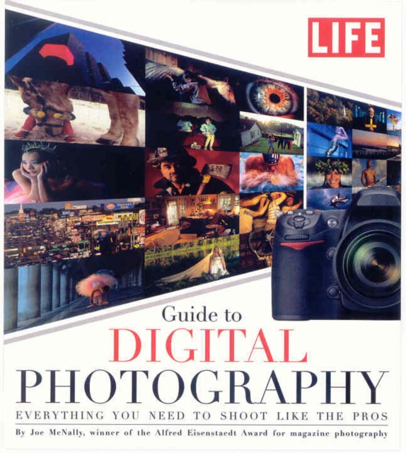 Life: Guide to Digital Photography : Everything You Need to Shoot Like the Pros, Paperback Book