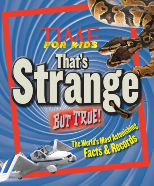 Time for Kids That's Strange But True! : The World's Most Astonishing Facts and Records, Hardback Book