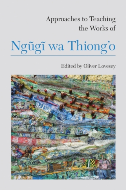Approaches to Teaching the Works of Ngugi wa Thiong'o, Paperback / softback Book