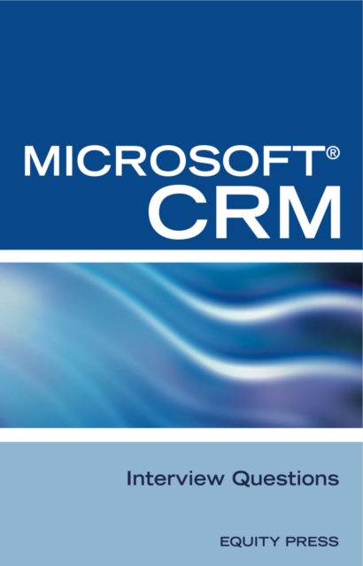 Microsoft(R) CRM Interview Questions: Unofficial Microsoft Dynamics(TM) CRM Certification Review, EPUB eBook