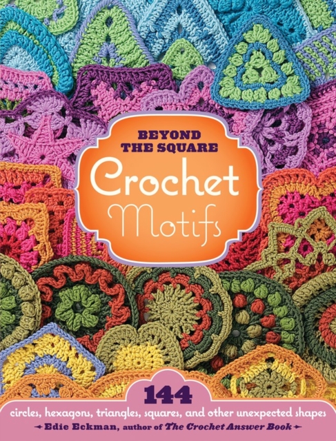 Beyond the Square Crochet Motifs : 144 circles, hexagons, triangles, squares, and other unexpected shapes, Spiral bound Book