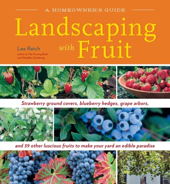 Landscaping with Fruit : Strawberry ground covers, blueberry hedges, grape arbors, and 39 other luscious fruits to make your yard an edible paradise., Paperback / softback Book