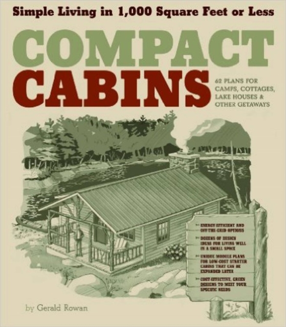 Compact Cabins : Simple Living in 1000 Square Feet or Less; 62 Plans for Camps, Cottages, Lake Houses, and Other Getaways, Paperback / softback Book