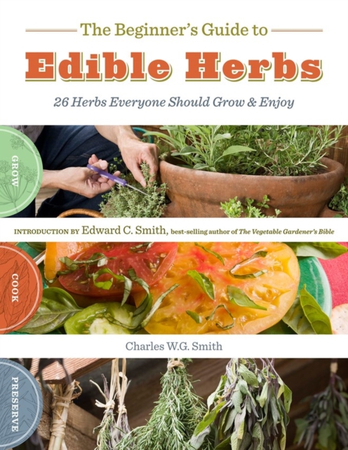 The Beginner's Guide to Edible Herbs : 26 Herbs Everyone Should Grow and Enjoy, Paperback / softback Book