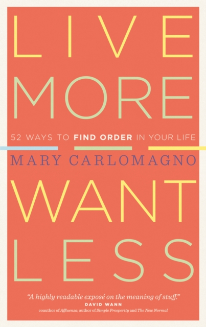 Live More, Want Less : 52 Ways to Find Order in Your Life, Paperback Book