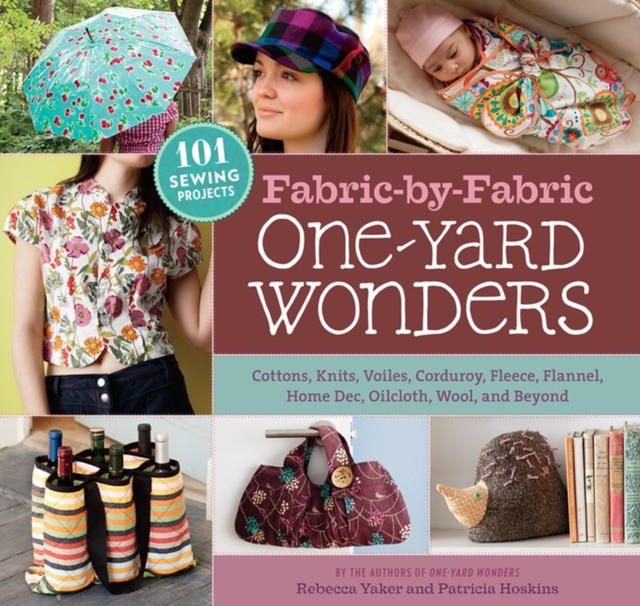 Fabric-by-Fabric One-Yard Wonders : 101 Sewing Projects Using Cottons, Knits, Voiles, Corduroy, Fleece, Flannel, Home Dec, Oilcloth, Wool, and Beyond, Spiral bound Book