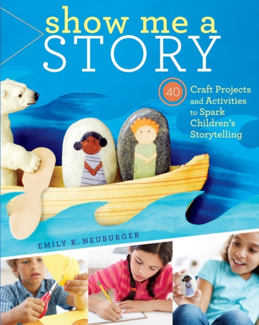 Show Me a Story : 40 Craft Projects and Activities to Spark Children's Storytelling, Paperback / softback Book